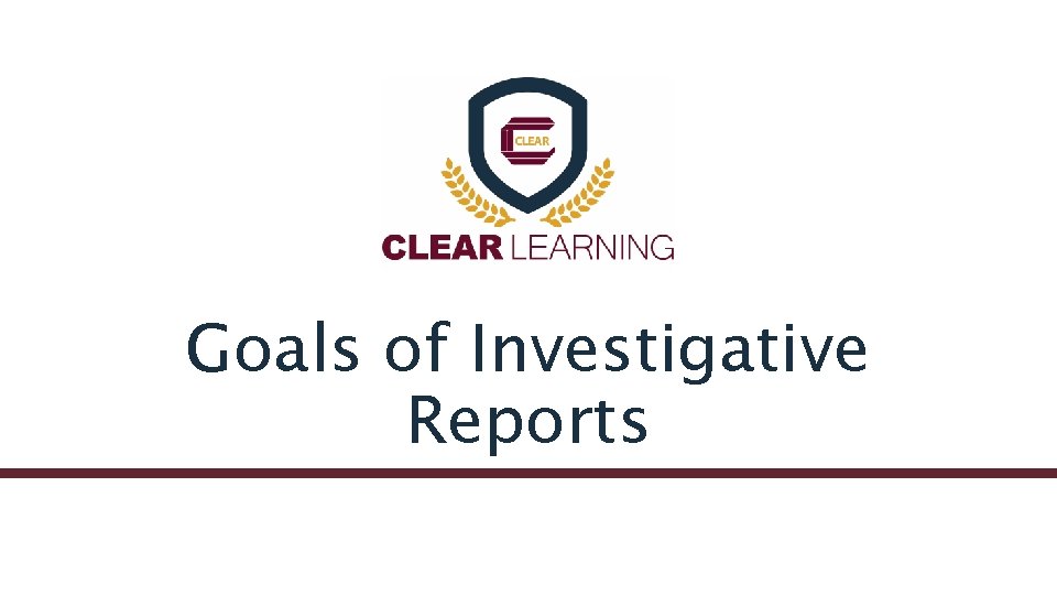 Goals of Investigative Reports 
