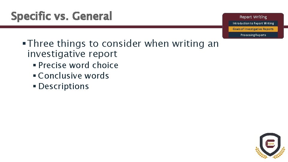 Specific vs. General Report Writing Introduction to Report Writing Goals of Investigative Reports §