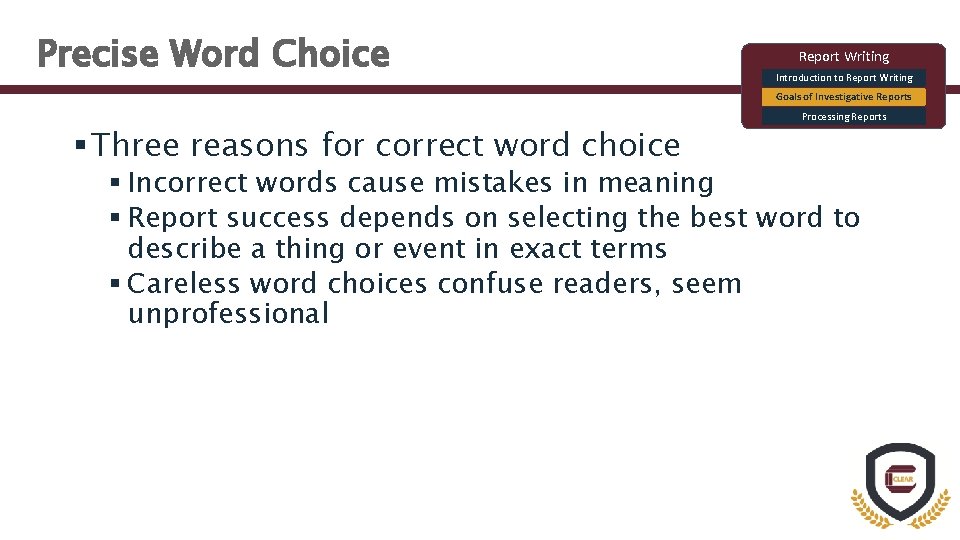 Precise Word Choice Report Writing Introduction to Report Writing Goals of Investigative Reports §