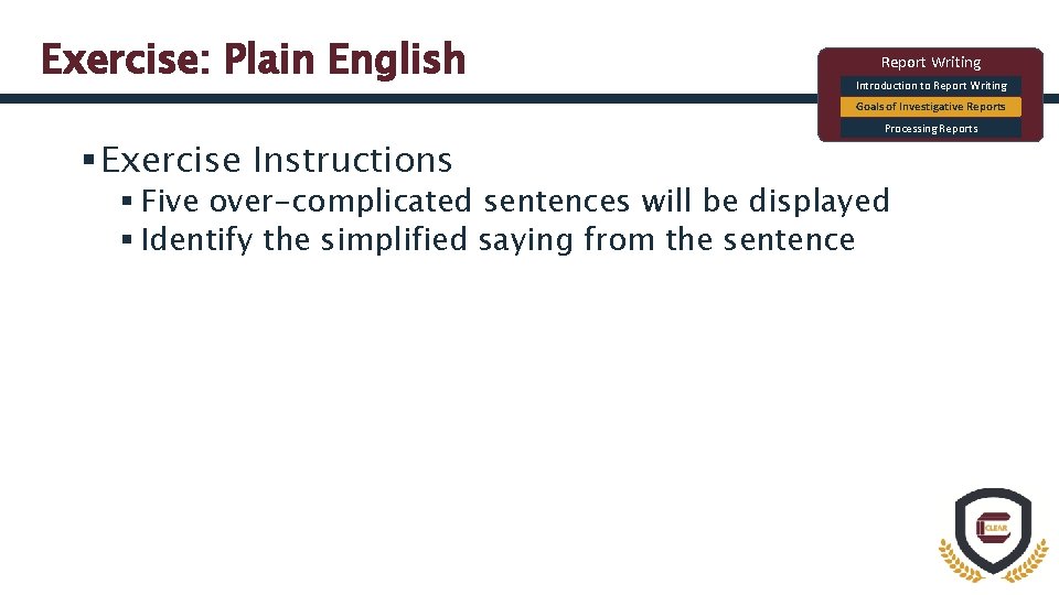 Exercise: Plain English Report Writing Introduction to Report Writing Goals of Investigative Reports §