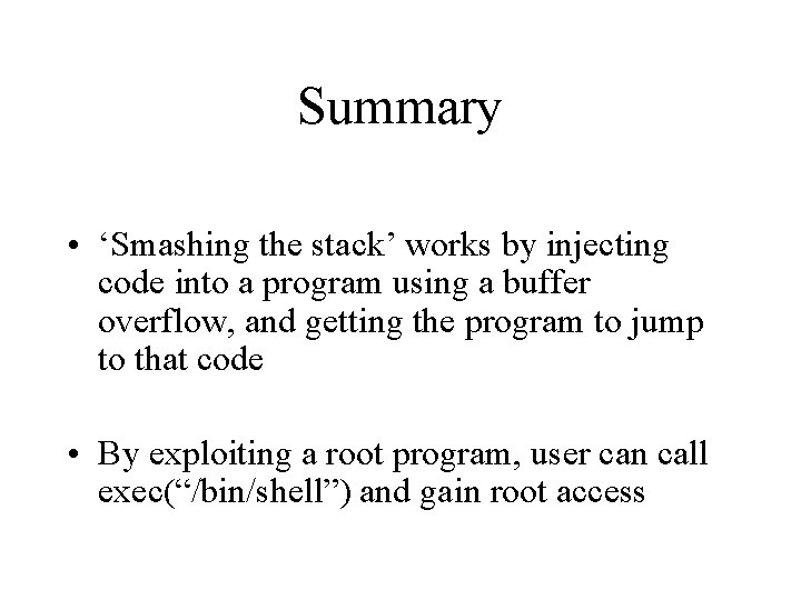 Summary • ‘Smashing the stack’ works by injecting code into a program using a