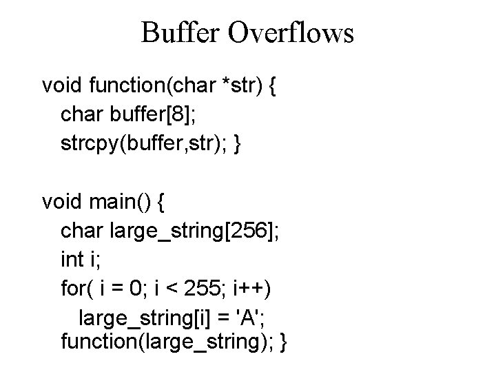 Buffer Overflows void function(char *str) { char buffer[8]; strcpy(buffer, str); } void main() {