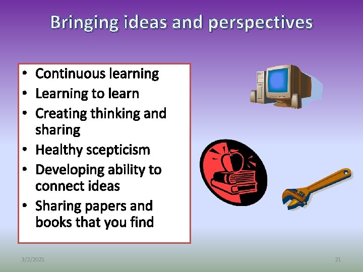 Bringing ideas and perspectives • Continuous learning • Learning to learn • Creating thinking