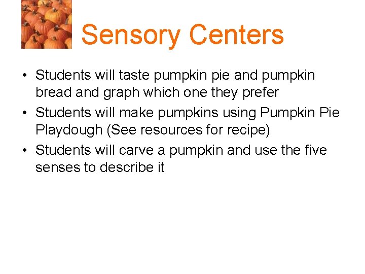 Sensory Centers • Students will taste pumpkin pie and pumpkin bread and graph which