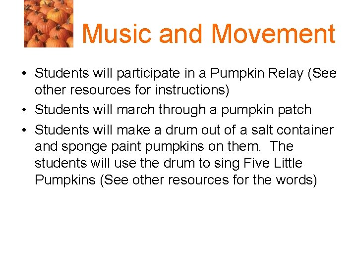 Music and Movement • Students will participate in a Pumpkin Relay (See other resources
