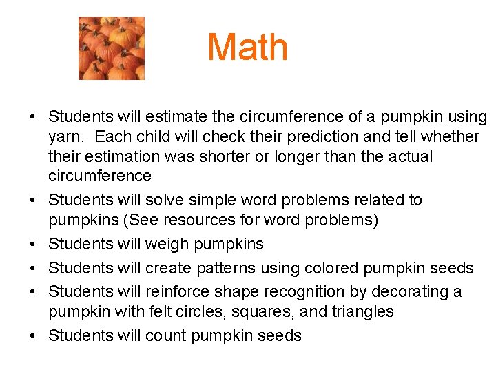 Math • Students will estimate the circumference of a pumpkin using yarn. Each child