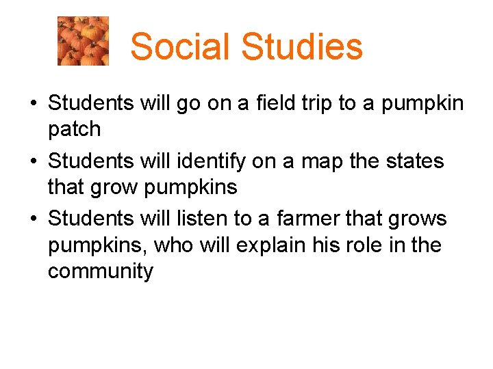 Social Studies • Students will go on a field trip to a pumpkin patch