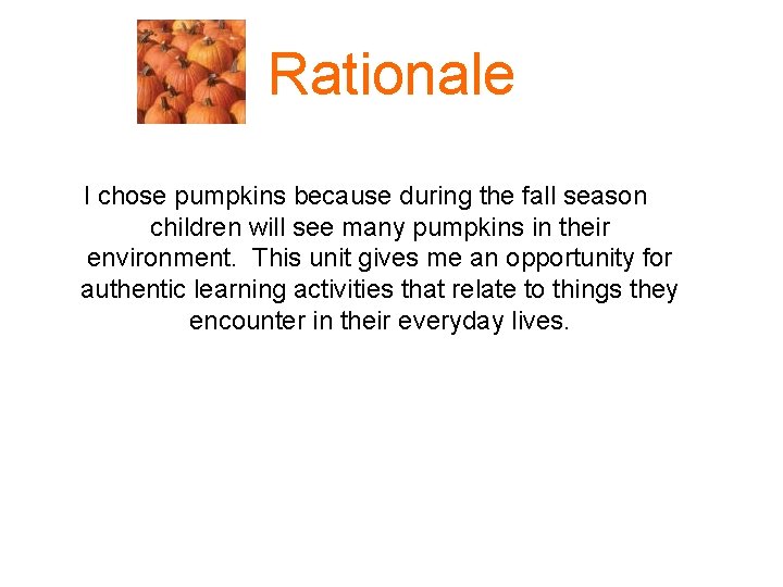 Rationale I chose pumpkins because during the fall season children will see many pumpkins