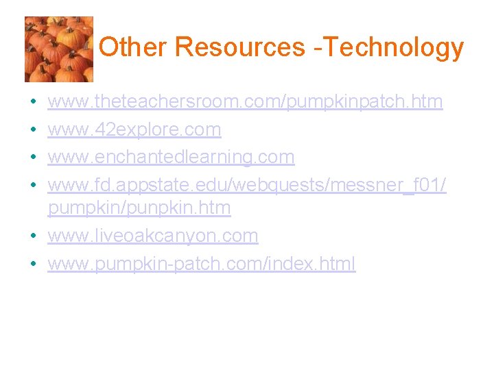 Other Resources -Technology • • www. theteachersroom. com/pumpkinpatch. htm www. 42 explore. com www.