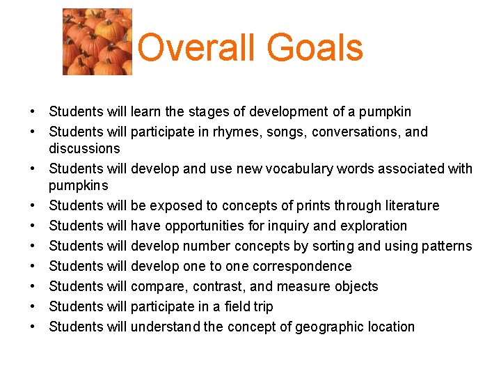 Overall Goals • Students will learn the stages of development of a pumpkin •