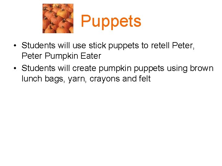 Puppets • Students will use stick puppets to retell Peter, Peter Pumpkin Eater •