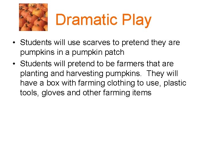 Dramatic Play • Students will use scarves to pretend they are pumpkins in a