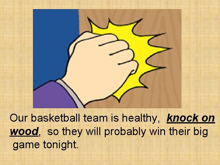 Our basketball team is healthy, knock on wood, so they will probably win their