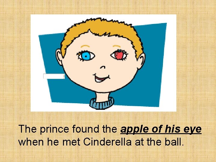 The prince found the apple of his eye when he met Cinderella at the