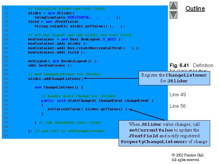 Outline 33 // initialize slider and text field 34 slider = new JSlider( 35