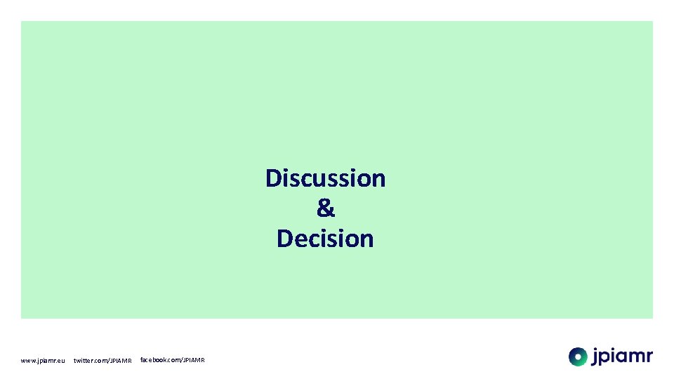 Discussion & Decision www. jpiamr. eu twitter. com/JPIAMR facebook. com/JPIAMR 