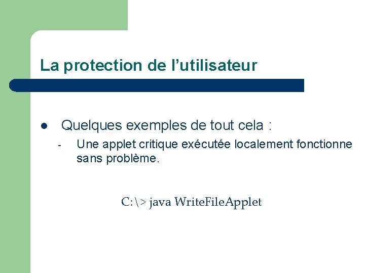 La protection de l’utilisateur l Quelques exemples de tout cela : - Une applet