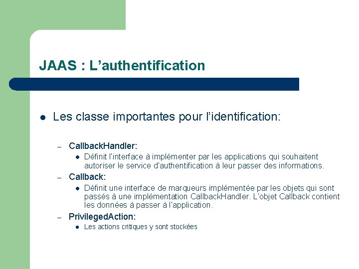 JAAS : L’authentification l Les classe importantes pour l’identification: – Callback. Handler: l –