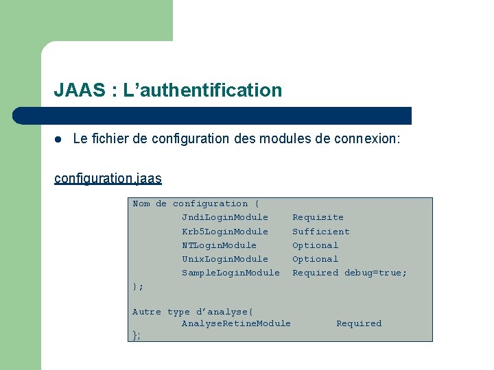 JAAS : L’authentification l Le fichier de configuration des modules de connexion: configuration. jaas