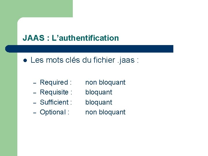 JAAS : L’authentification l Les mots clés du fichier. jaas : – – Required