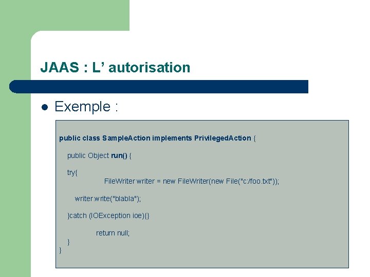 JAAS : L’ autorisation l Exemple : public class Sample. Action implements Privileged. Action