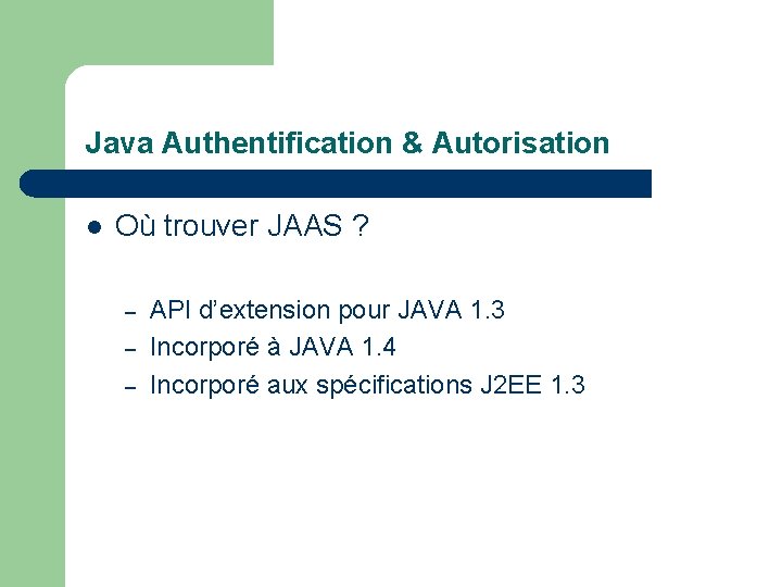 Java Authentification & Autorisation l Où trouver JAAS ? – – – API d’extension