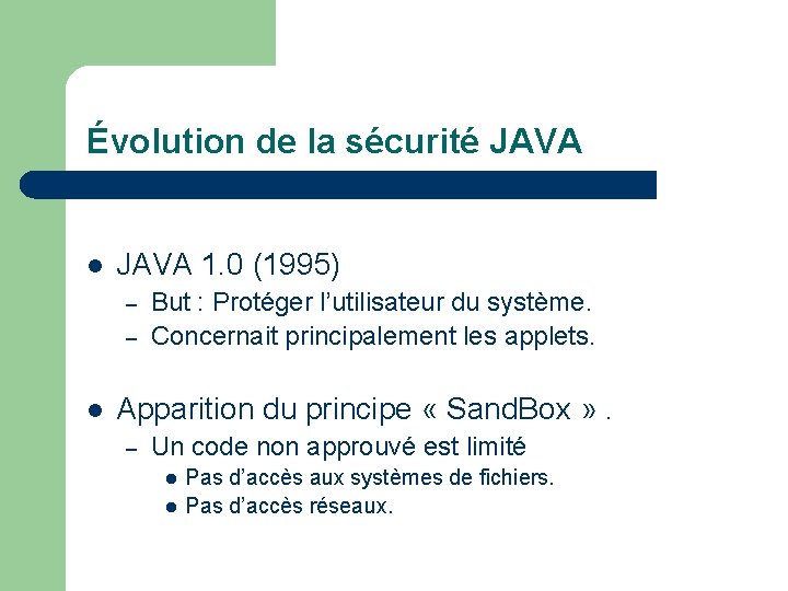 Évolution de la sécurité JAVA l JAVA 1. 0 (1995) – – l But