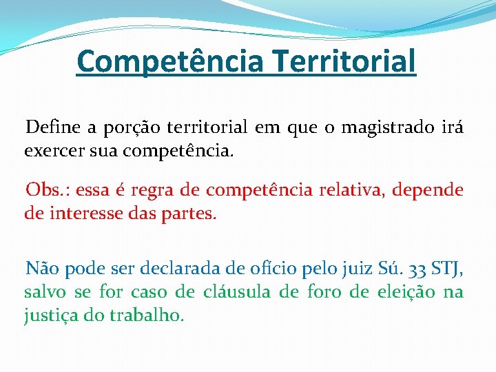 Competência Territorial Define a porção territorial em que o magistrado irá exercer sua competência.