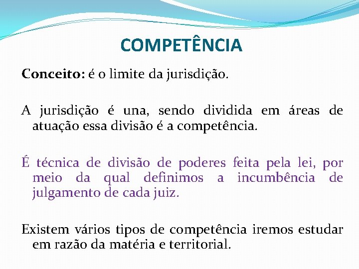 COMPETÊNCIA Conceito: é o limite da jurisdição. A jurisdição é una, sendo dividida em