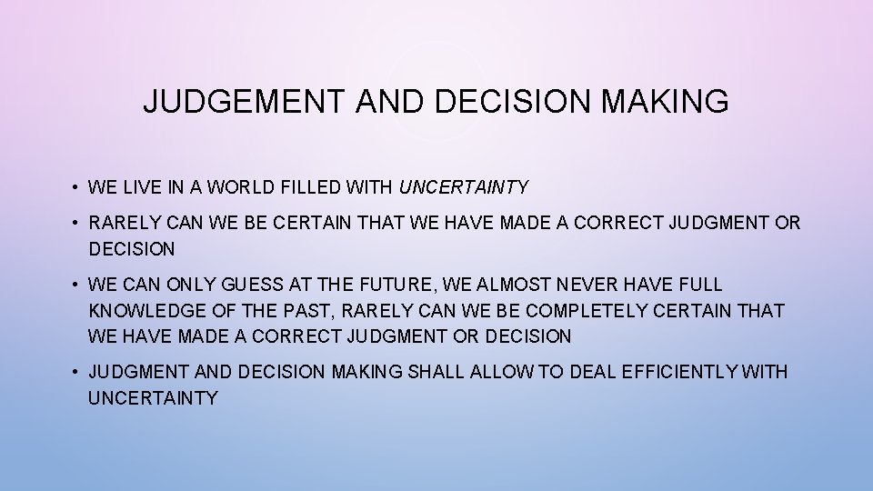 JUDGEMENT AND DECISION MAKING • WE LIVE IN A WORLD FILLED WITH UNCERTAINTY •