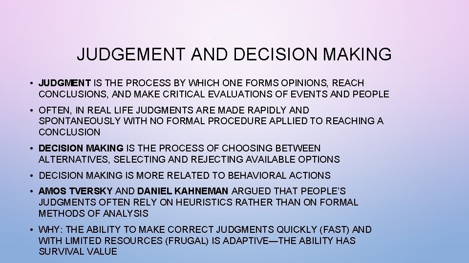 JUDGEMENT AND DECISION MAKING • JUDGMENT IS THE PROCESS BY WHICH ONE FORMS OPINIONS,