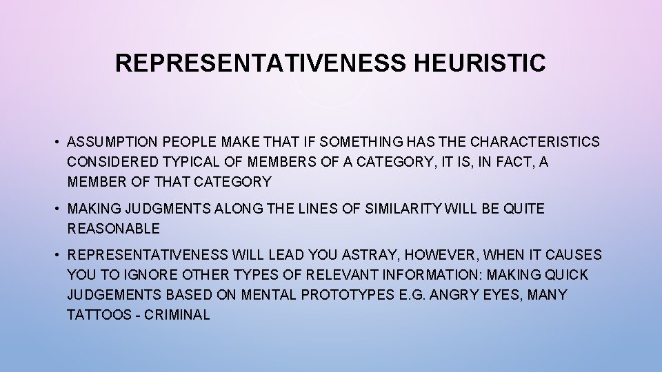 REPRESENTATIVENESS HEURISTIC • ASSUMPTION PEOPLE MAKE THAT IF SOMETHING HAS THE CHARACTERISTICS CONSIDERED TYPICAL