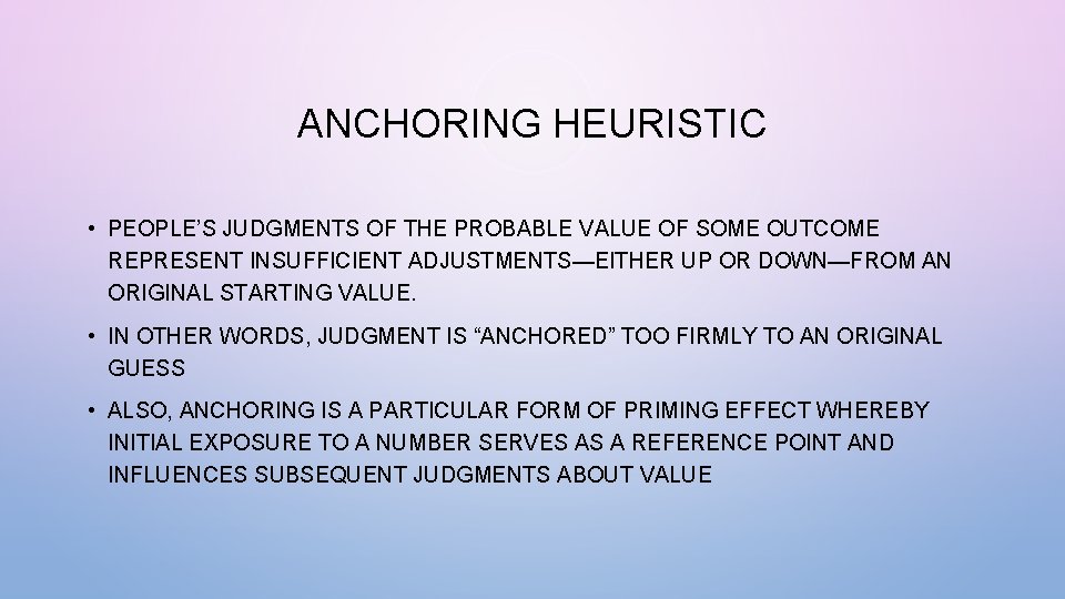 ANCHORING HEURISTIC • PEOPLE’S JUDGMENTS OF THE PROBABLE VALUE OF SOME OUTCOME REPRESENT INSUFFICIENT