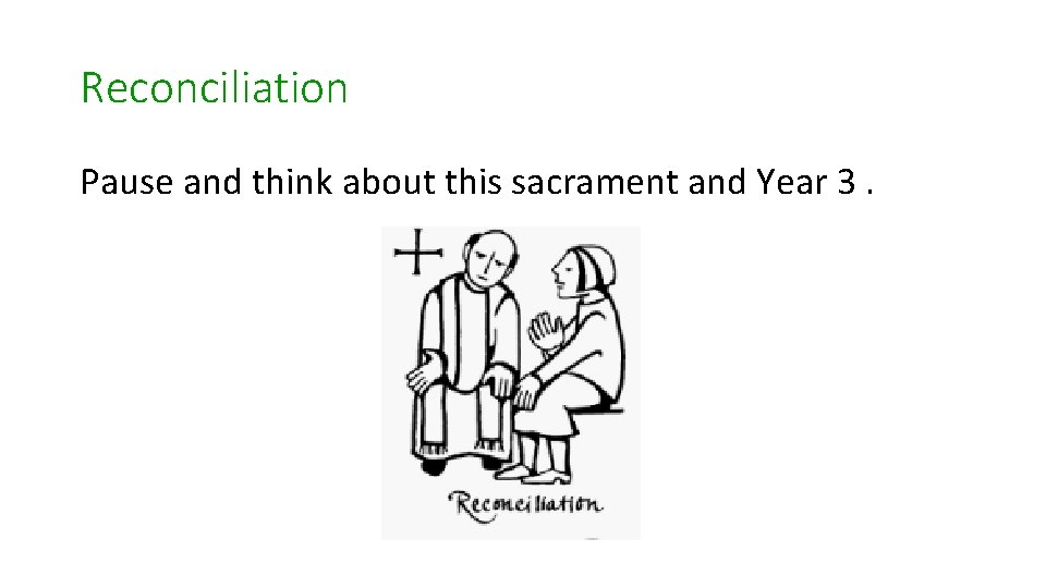 Reconciliation Pause and think about this sacrament and Year 3. 