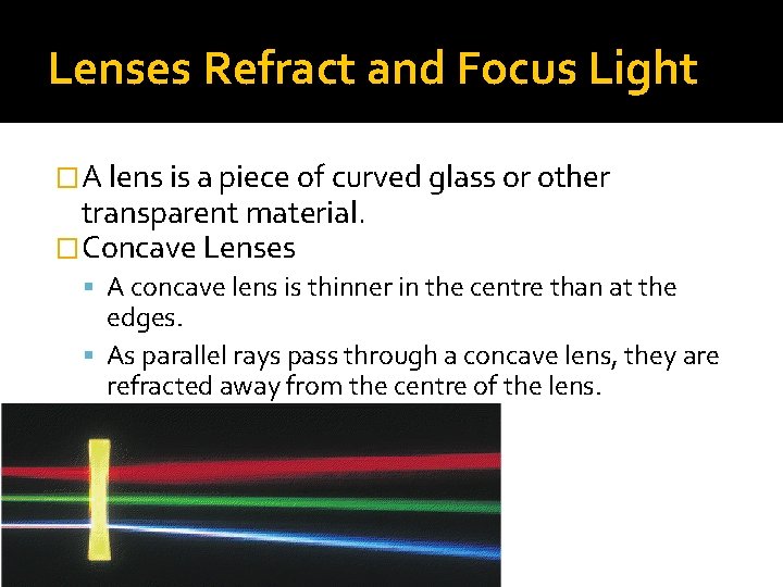 Lenses Refract and Focus Light �A lens is a piece of curved glass or