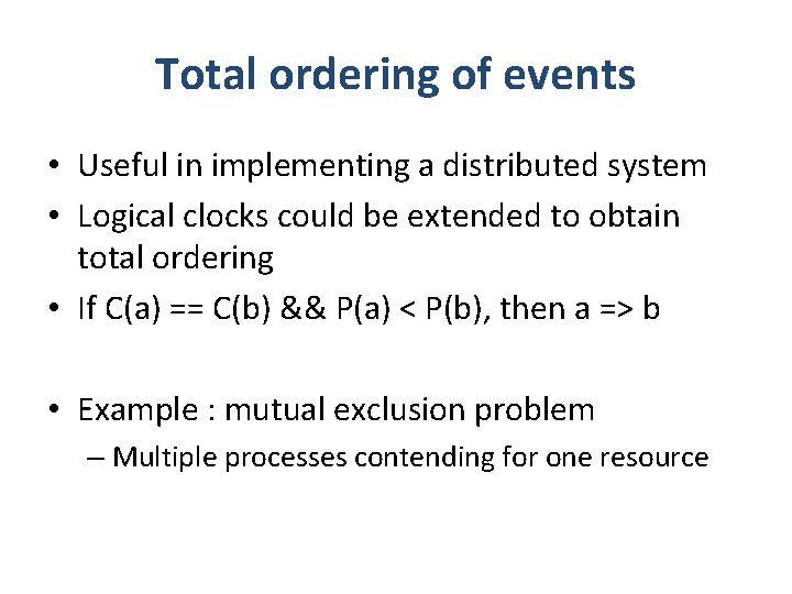 Total ordering of events • Useful in implementing a distributed system • Logical clocks