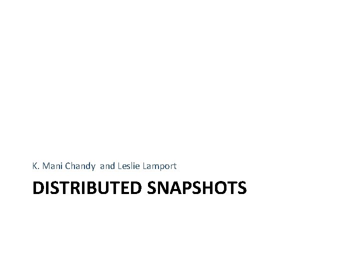 K. Mani Chandy and Leslie Lamport DISTRIBUTED SNAPSHOTS 