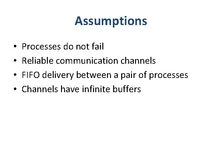 Assumptions • • Processes do not fail Reliable communication channels FIFO delivery between a