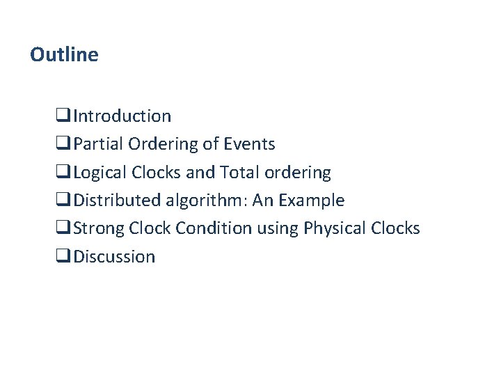 Outline q. Introduction q. Partial Ordering of Events q. Logical Clocks and Total ordering
