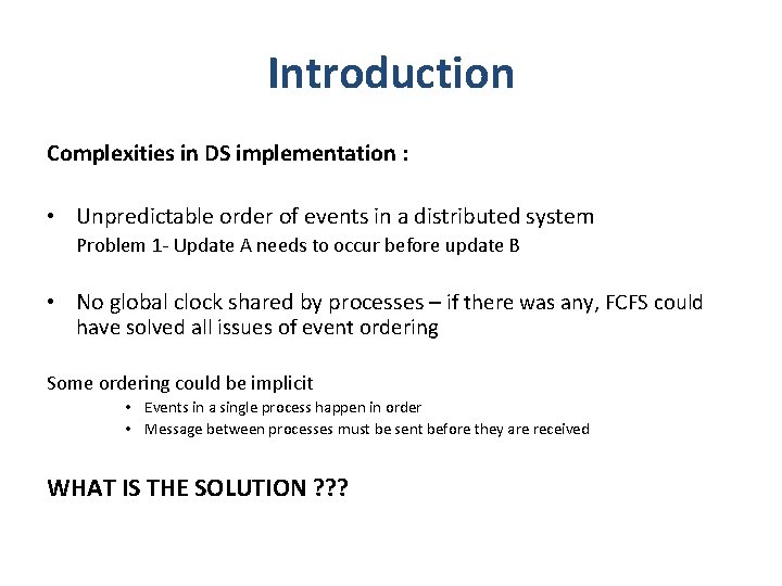 Introduction Complexities in DS implementation : • Unpredictable order of events in a distributed