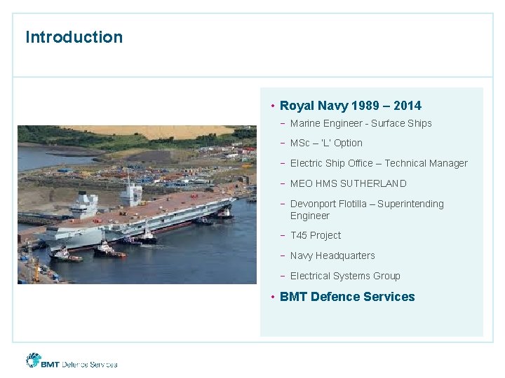 Introduction • Royal Navy 1989 – 2014 − Marine Engineer - Surface Ships −