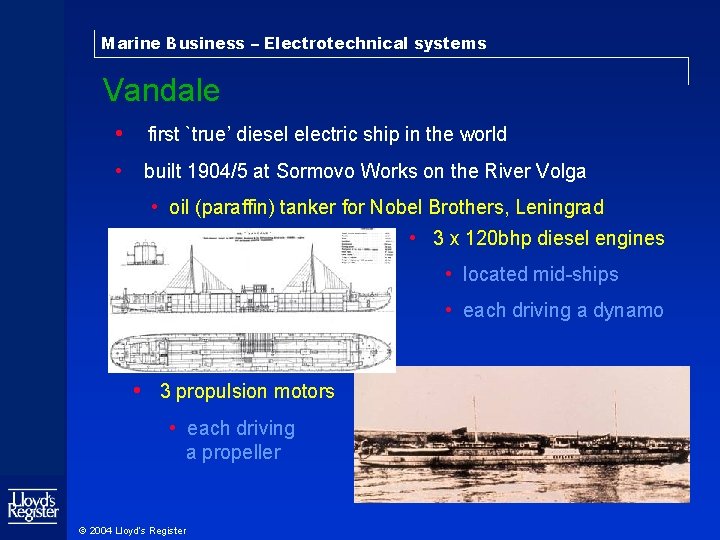 Electrotechnical systems Marine Business – Electrotechnical systems Vandale • first `true’ diesel electric ship