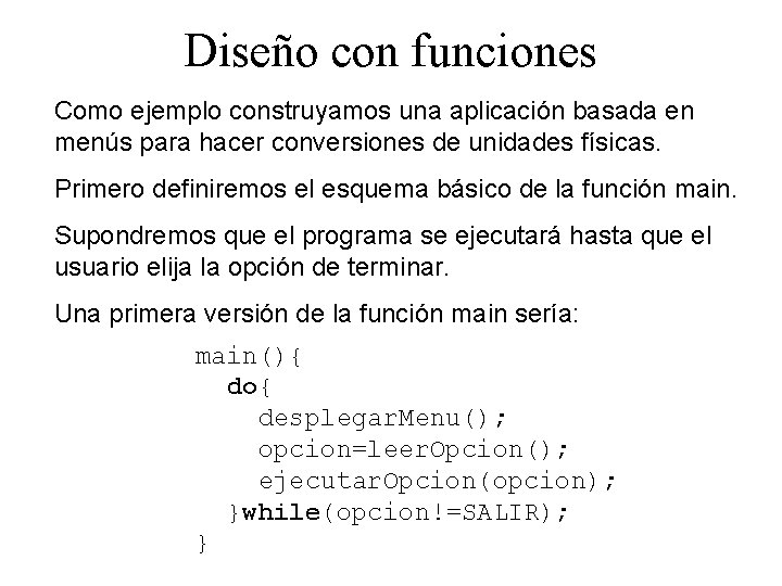 Diseño con funciones Como ejemplo construyamos una aplicación basada en menús para hacer conversiones