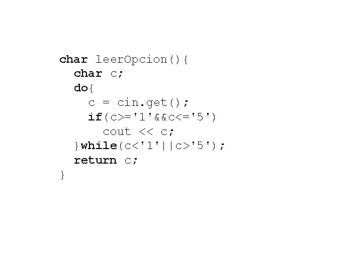 char leer. Opcion(){ char c; do{ c = cin. get(); if(c>='1'&&c<='5') cout << c;