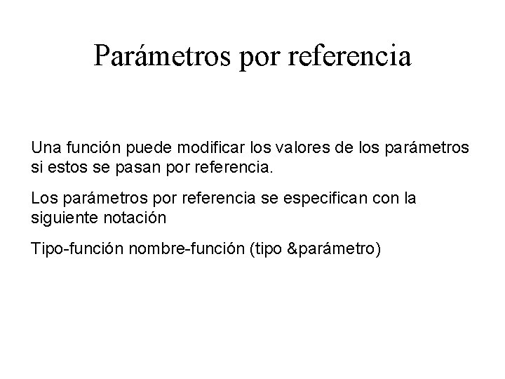 Parámetros por referencia Una función puede modificar los valores de los parámetros si estos