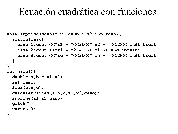 Ecuación cuadrática con funciones void imprime(double x 1, double x 2, int caso){ switch(caso){