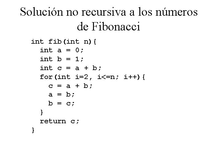 Solución no recursiva a los números de Fibonacci int fib(int n){ int a =