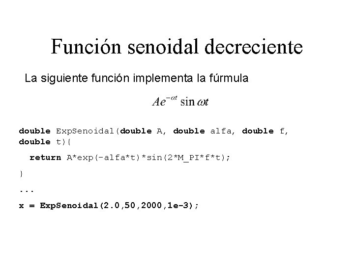 Función senoidal decreciente La siguiente función implementa la fúrmula double Exp. Senoidal(double A, double
