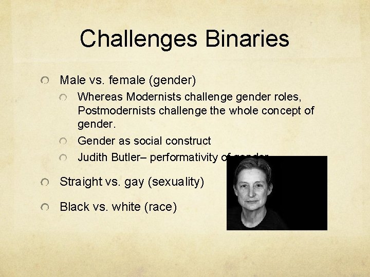 Challenges Binaries Male vs. female (gender) Whereas Modernists challenge gender roles, Postmodernists challenge the