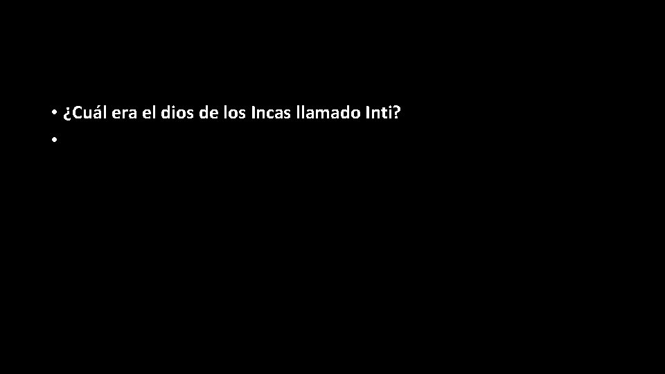  • ¿Cuál era el dios de los Incas llamado Inti? • 